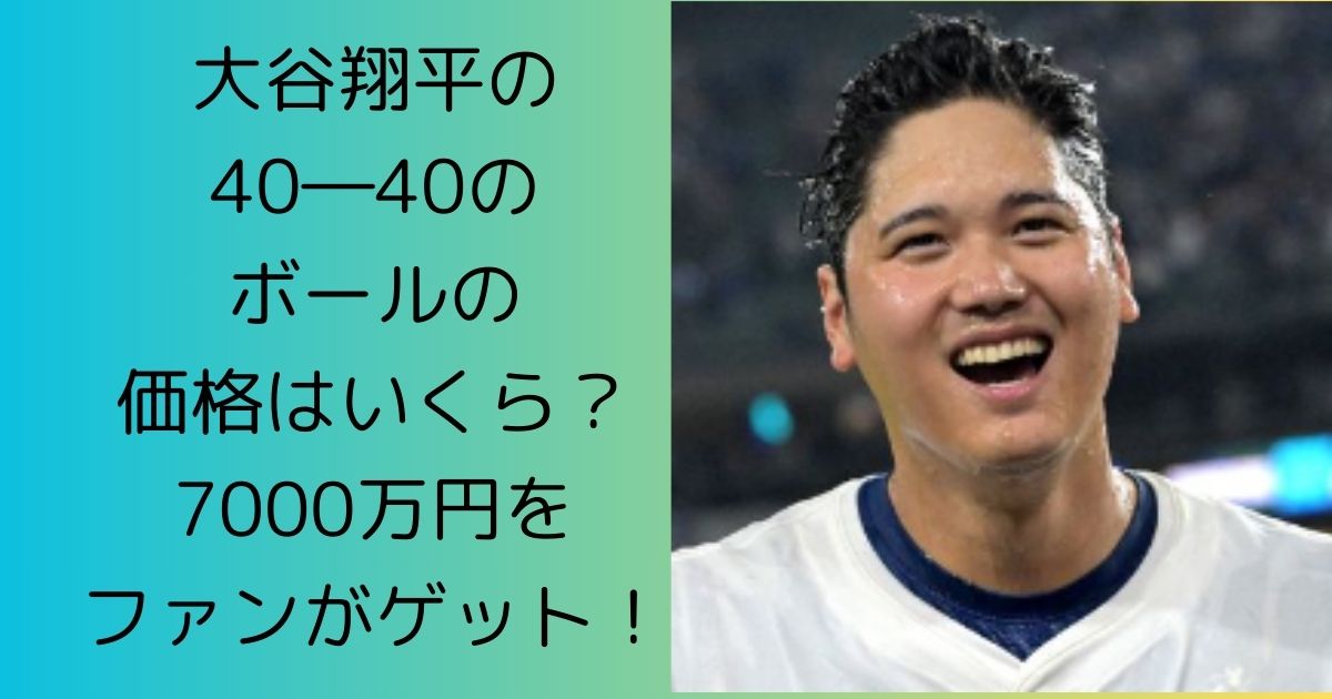 大谷翔平の40―40のボールの価格はいくら？7000万円をファンがゲット！